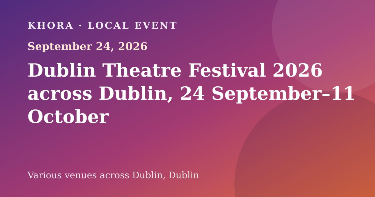 Dublin Theatre Festival 2026 across Dublin, 24 September–11 October — September 24, 2026 — Various venues across Dublin, Dublin