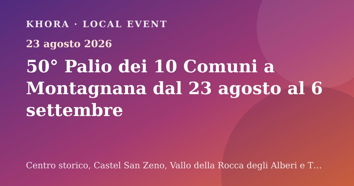 50° Palio dei 10 Comuni a Montagnana dal 23 agosto al 6 settembre — 23 agosto 2026 — Centro storico, Castel San Zeno, Vallo della Rocca degli Alberi e Tendopoli del Vallo, Montagnana