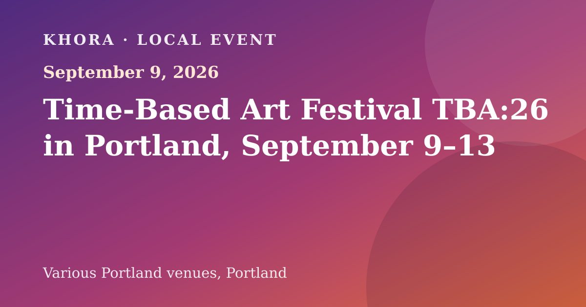Time-Based Art Festival TBA:26 in Portland, September 9–13 — September 9, 2026 — Various Portland venues, Portland