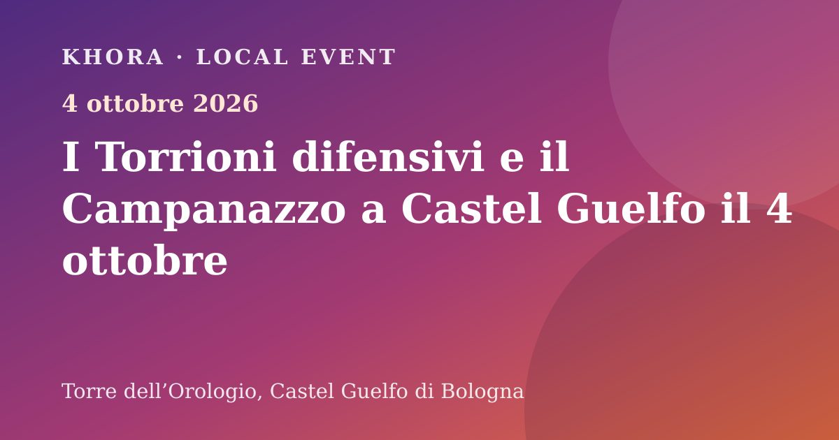I Torrioni difensivi e il Campanazzo a Castel Guelfo il 4 ottobre — 4 ottobre 2026 — Torre dell’Orologio, Castel Guelfo di Bologna