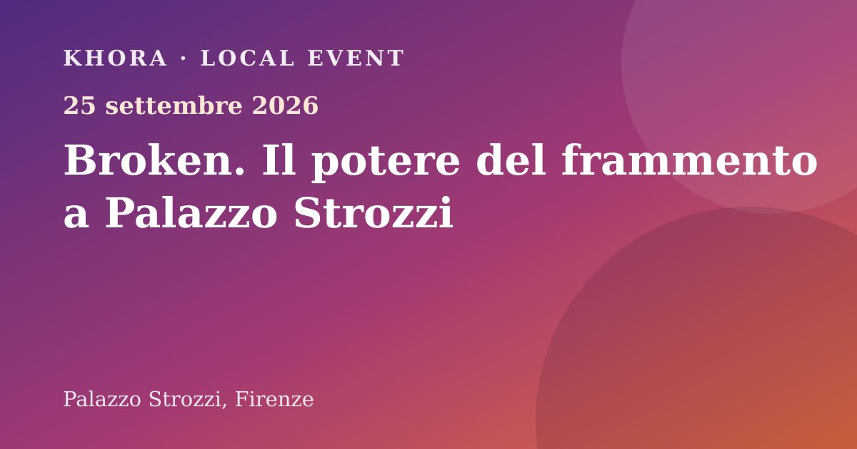 Broken. Il potere del frammento a Palazzo Strozzi — 25 settembre 2026 — Palazzo Strozzi, Firenze