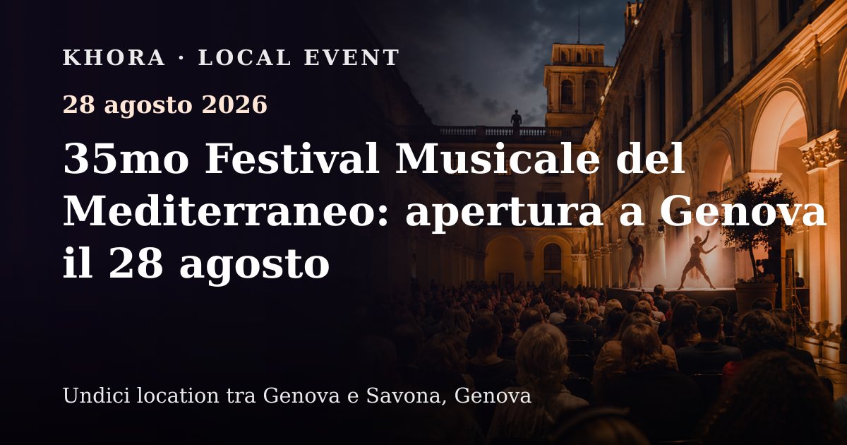 35mo Festival Musicale del Mediterraneo: apertura a Genova il 28 agosto — 28 agosto 2026 — Undici location tra Genova e Savona, Genova