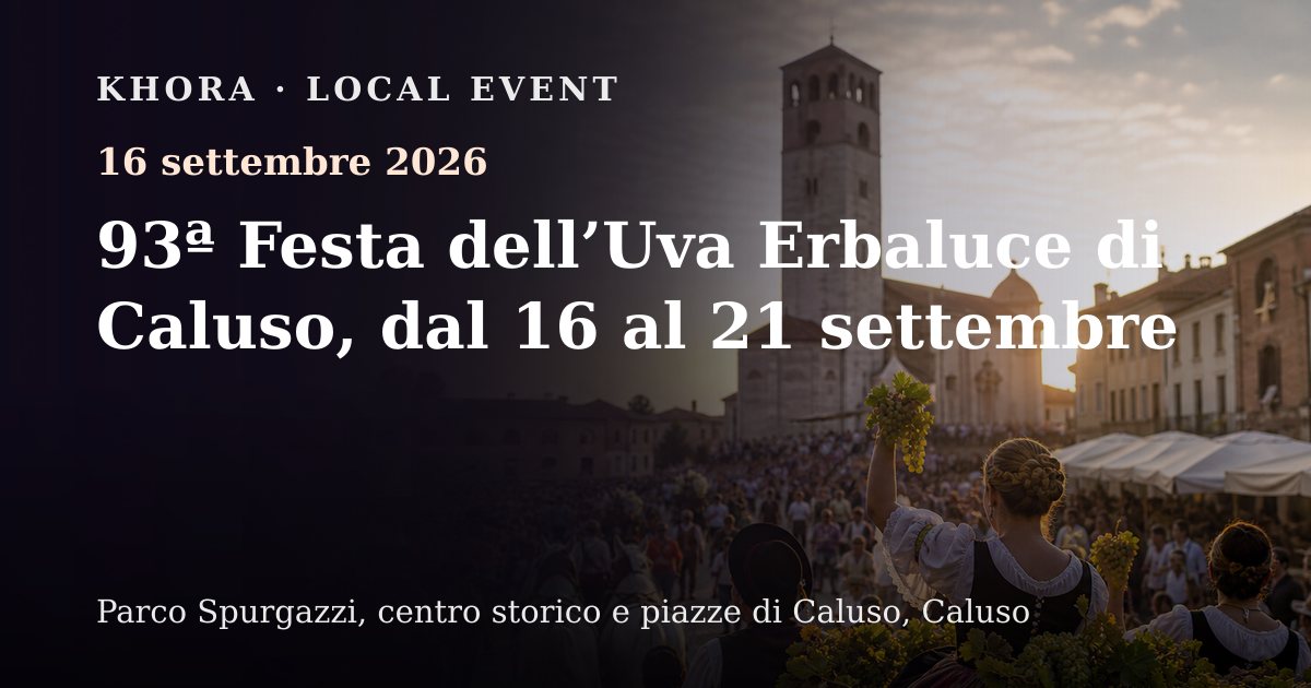 93ª Festa dell’Uva Erbaluce di Caluso, dal 16 al 21 settembre — 16 settembre 2026 — Parco Spurgazzi, centro storico e piazze di Caluso, Caluso