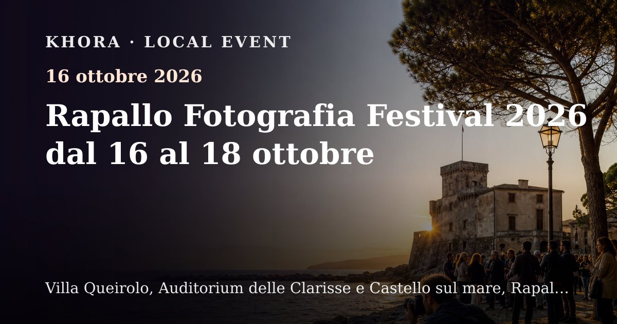 Rapallo Fotografia Festival 2026 dal 16 al 18 ottobre — 16 ottobre 2026 — Villa Queirolo, Auditorium delle Clarisse e Castello sul mare, Rapallo